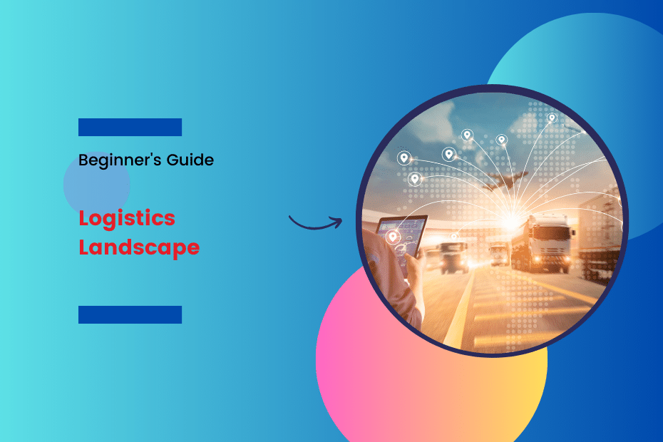 A Beginner's Guide to Navigating the Logistics Landscape