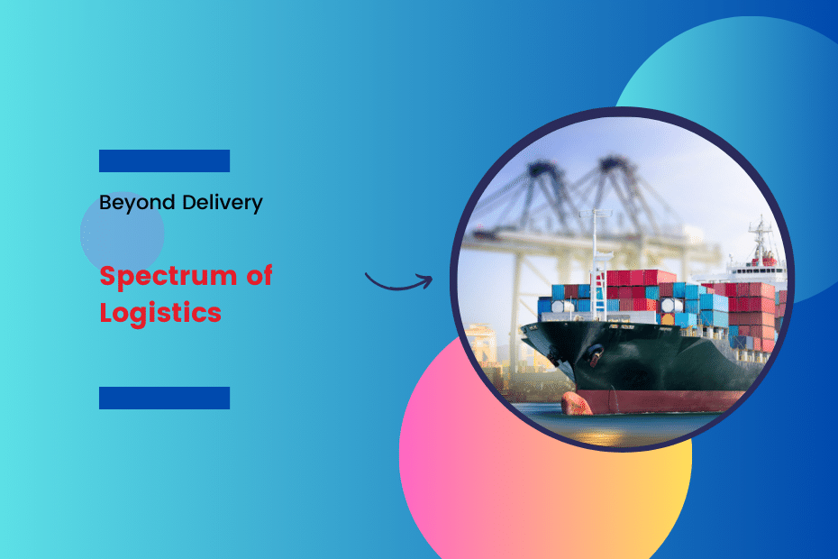 Beyond Delivery: The Broad Spectrum of Logistics